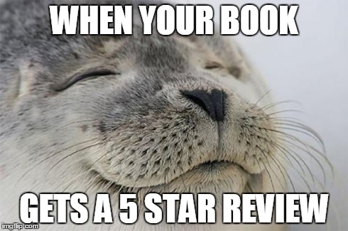 Satisfied Seal | WHEN YOUR BOOK GETS A 5 STAR REVIEW | image tagged in memes,satisfied seal | made w/ Imgflip meme maker
