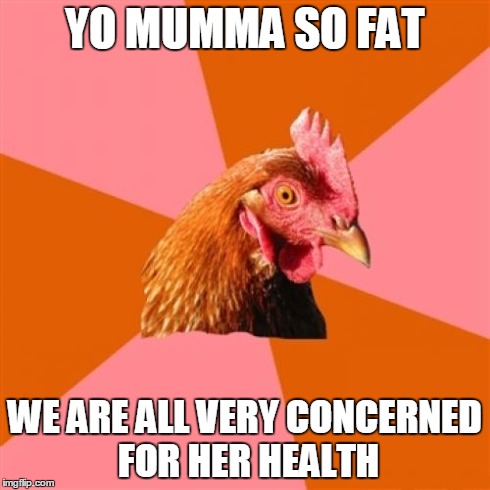 Anti Joke Chicken | YO MUMMA SO FAT WE ARE ALL VERY CONCERNED FOR HER HEALTH | image tagged in memes,anti joke chicken | made w/ Imgflip meme maker