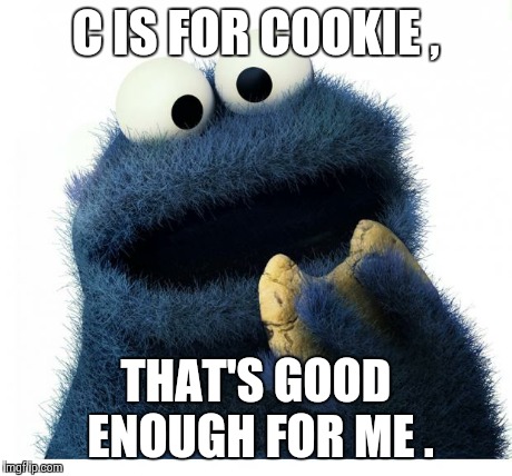 For my bro .... | C IS FOR COOKIE , THAT'S GOOD ENOUGH FOR ME . | image tagged in cookie monster love story | made w/ Imgflip meme maker