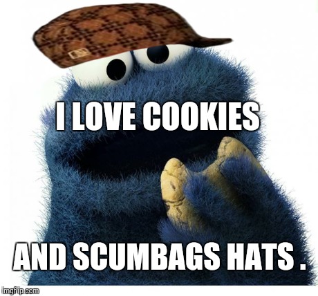 Cookie Monster Love Story | I LOVE COOKIES AND SCUMBAGS HATS . | image tagged in cookie monster love story,scumbag | made w/ Imgflip meme maker