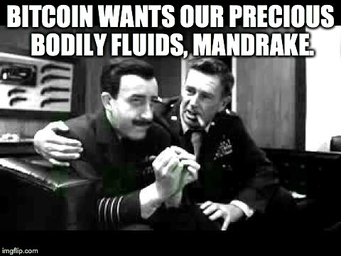 BITCOIN WANTS OUR PRECIOUS BODILY FLUIDS, MANDRAKE. | made w/ Imgflip meme maker