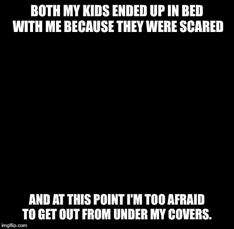 Afraid To Ask Andy Meme | BOTH MY KIDS ENDED UP IN BED WITH ME BECAUSE THEY WERE SCARED AND AT THIS POINT I'M TOO AFRAID TO GET OUT FROM UNDER MY COVERS. | image tagged in memes,afraid to ask andy | made w/ Imgflip meme maker