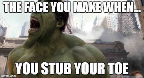 THE FACE YOU MAKE WHEN... YOU STUB YOUR TOE | image tagged in hulk,that moment when | made w/ Imgflip meme maker