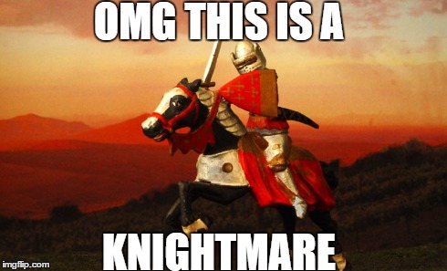Knight Knight. | OMG THIS IS A KNIGHTMARE | image tagged in horse | made w/ Imgflip meme maker
