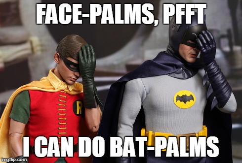 FACE-PALMS, PFFT I CAN DO BAT-PALMS | image tagged in batman,facepalm,pfft | made w/ Imgflip meme maker