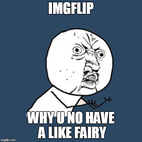 Y U No | IMGFLIP WHY U NO HAVE A LIKE FAIRY | image tagged in memes,y u no | made w/ Imgflip meme maker