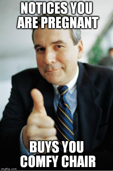 Good Guy Boss | NOTICES YOU ARE PREGNANT BUYS YOU COMFY CHAIR | image tagged in good guy boss | made w/ Imgflip meme maker