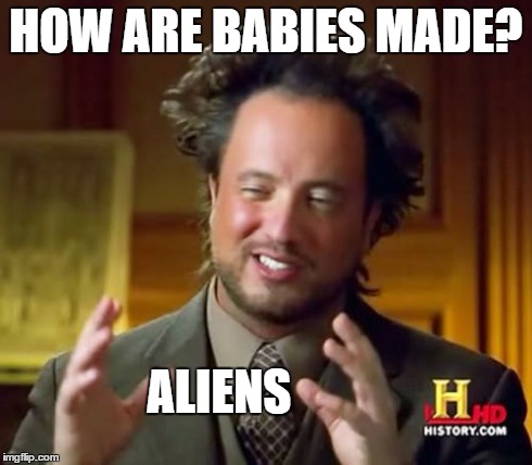 Ancient Aliens Meme | HOW ARE BABIES MADE? ALIENS | image tagged in memes,ancient aliens | made w/ Imgflip meme maker