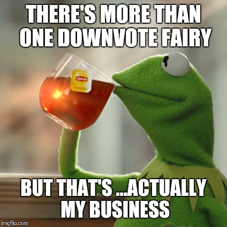 But That's None Of My Business Meme | THERE'S MORE THAN ONE DOWNVOTE FAIRY BUT THAT'S ...ACTUALLY MY BUSINESS | image tagged in memes,but thats none of my business,kermit the frog | made w/ Imgflip meme maker