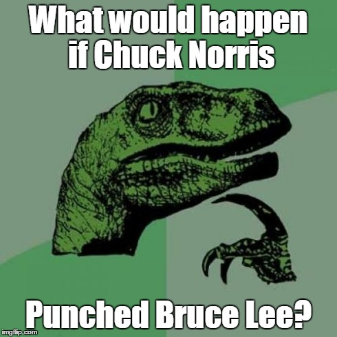 Norris 'vs Lee | What would happen if Chuck Norris Punched Bruce Lee? | image tagged in memes,philosoraptor,chuck norris,bruce lee | made w/ Imgflip meme maker