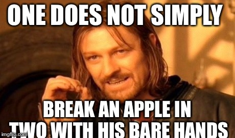 One Does Not Simply Meme | ONE DOES NOT SIMPLY BREAK AN APPLE IN TWO WITH HIS BARE HANDS | image tagged in memes,one does not simply | made w/ Imgflip meme maker