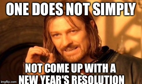 One Does Not Simply Meme | ONE DOES NOT SIMPLY NOT COME UP WITH A NEW YEAR'S RESOLUTION | image tagged in memes,one does not simply | made w/ Imgflip meme maker