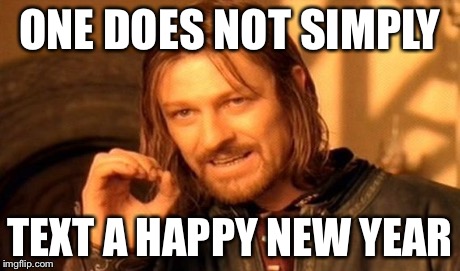 One Does Not Simply Meme | ONE DOES NOT SIMPLY TEXT A HAPPY NEW YEAR | image tagged in memes,one does not simply | made w/ Imgflip meme maker