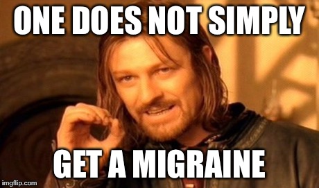 One Does Not Simply Meme | ONE DOES NOT SIMPLY GET A MIGRAINE | image tagged in memes,one does not simply | made w/ Imgflip meme maker