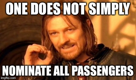 One Does Not Simply Meme | ONE DOES NOT SIMPLY NOMINATE ALL PASSENGERS | image tagged in memes,one does not simply | made w/ Imgflip meme maker