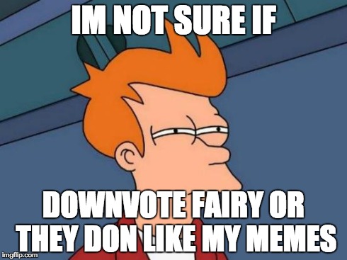 Futurama Fry | IM NOT SURE IF DOWNVOTE FAIRY OR THEY DON LIKE MY MEMES | image tagged in memes,futurama fry | made w/ Imgflip meme maker