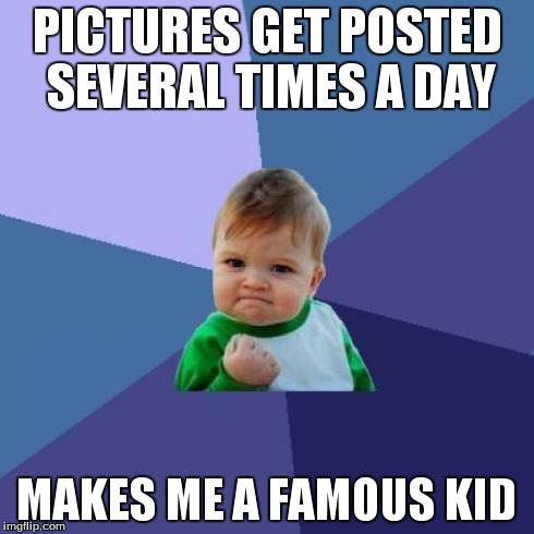 Success Kid Meme | PICTURES GET POSTED SEVERAL TIMES A DAY MAKES ME A FAMOUS KID | image tagged in memes,success kid | made w/ Imgflip meme maker