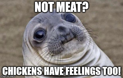 Awkward Moment Sealion Meme | NOT MEAT? CHICKENS HAVE FEELINGS TOO! | image tagged in memes,awkward moment sealion | made w/ Imgflip meme maker