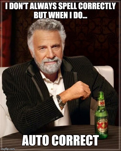 The Most Interesting Man In The World Meme | I DON'T ALWAYS SPELL CORRECTLY BUT WHEN I DO... AUTO CORRECT | image tagged in memes,the most interesting man in the world | made w/ Imgflip meme maker