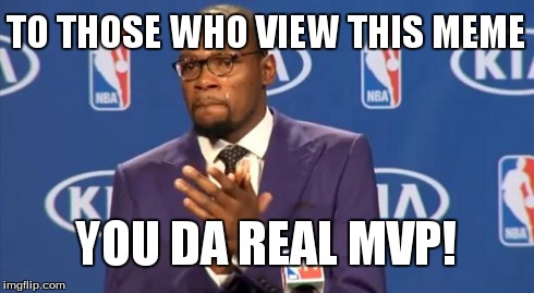 You The Real MVP Meme | TO THOSE WHO VIEW THIS MEME YOU DA REAL MVP! | image tagged in memes,you the real mvp | made w/ Imgflip meme maker