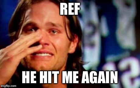 crying tom brady | REF HE HIT ME AGAIN | image tagged in crying tom brady | made w/ Imgflip meme maker