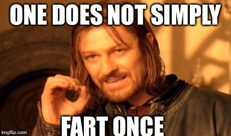 One does not simply fart once | ONE DOES NOT SIMPLY FART ONCE | image tagged in memes,one does not simply | made w/ Imgflip meme maker