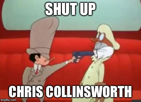 shut up | SHUT UP CHRIS COLLINSWORTH | image tagged in shut up | made w/ Imgflip meme maker