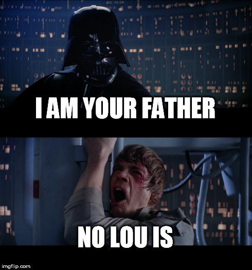 Star Wars No Meme | I AM YOUR FATHER NO LOU IS | image tagged in memes,star wars no | made w/ Imgflip meme maker
