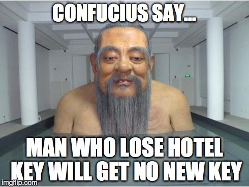 Confucius Say | MAN WHO LOSE HOTEL KEY WILL GET NO NEW KEY | image tagged in advice confucius | made w/ Imgflip meme maker