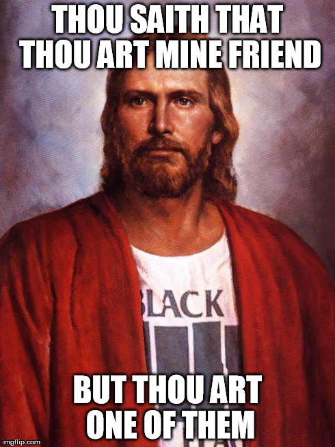 THOU SAITH THAT THOU ART MINE FRIEND BUT THOU ART ONE OF THEM | image tagged in jesus black flag lds | made w/ Imgflip meme maker