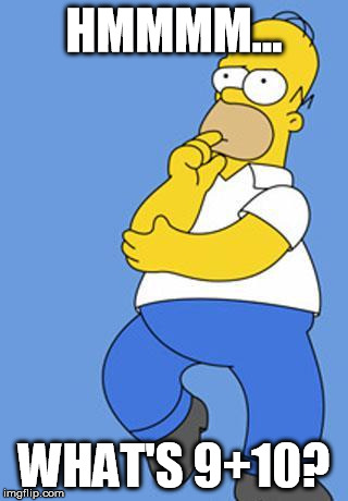 Homer Simpson Thinking | HMMMM... WHAT'S 9+10? | image tagged in homer simpson thinking | made w/ Imgflip meme maker