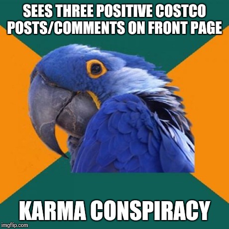 Paranoid Parrot | SEES THREE POSITIVE COSTCO POSTS/COMMENTS ON FRONT PAGE KARMA CONSPIRACY | image tagged in memes,paranoid parrot | made w/ Imgflip meme maker