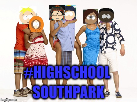 #HIGHSCHOOL SOUTHPARK | image tagged in memes | made w/ Imgflip meme maker