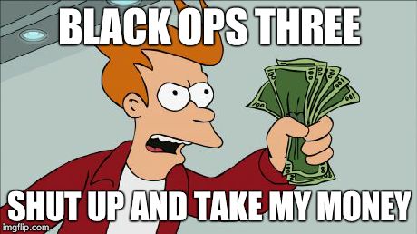 Shut Up And Take My Money Fry | BLACK OPS THREE SHUT UP AND TAKE MY MONEY | image tagged in memes,shut up and take my money fry | made w/ Imgflip meme maker