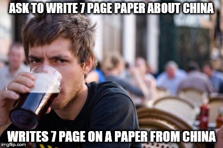 7 page paper | ASK TO WRITE 7 PAGE PAPER ABOUT CHINA WRITES 7 PAGE ON A PAPER FROM CHINA | image tagged in memes,lazy college senior | made w/ Imgflip meme maker