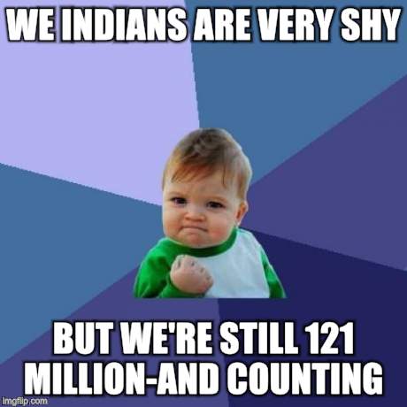 Success Kid | WE INDIANS ARE VERY SHY BUT WE'RE STILL 121 MILLION-AND COUNTING | image tagged in memes,success kid | made w/ Imgflip meme maker