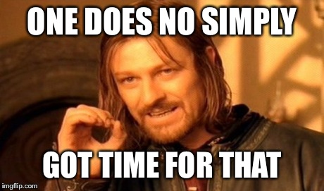 One Does Not Simply Meme | ONE DOES NO SIMPLY GOT TIME FOR THAT | image tagged in memes,one does not simply | made w/ Imgflip meme maker