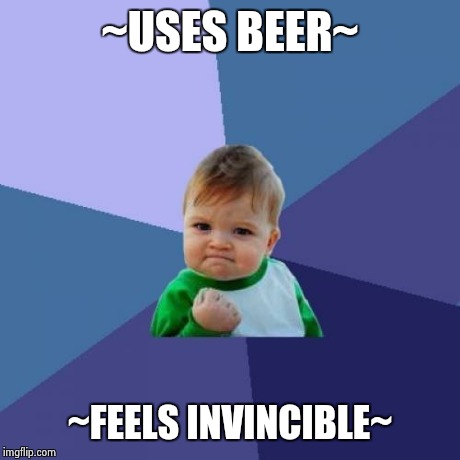 Success Kid Meme | ~USES BEER~ ~FEELS INVINCIBLE~ | image tagged in memes,success kid | made w/ Imgflip meme maker