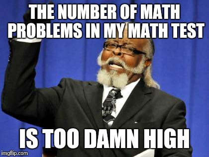 Too Damn High | THE NUMBER OF MATH PROBLEMS IN MY MATH TEST IS TOO DAMN HIGH | image tagged in memes,too damn high | made w/ Imgflip meme maker