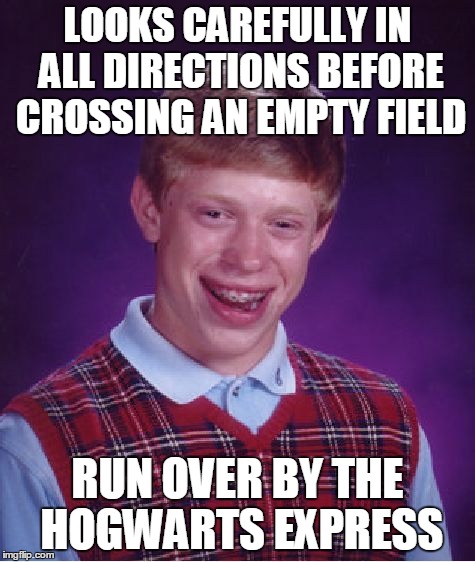 Avada Kedavra! | LOOKS CAREFULLY IN ALL DIRECTIONS BEFORE CROSSING AN EMPTY FIELD RUN OVER BY THE HOGWARTS EXPRESS | image tagged in memes,bad luck brian | made w/ Imgflip meme maker
