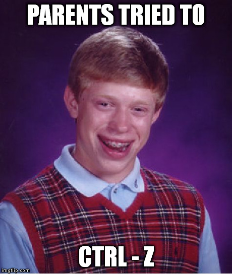 Bad Luck Brian Meme | PARENTS TRIED TO CTRL - Z | image tagged in memes,bad luck brian | made w/ Imgflip meme maker