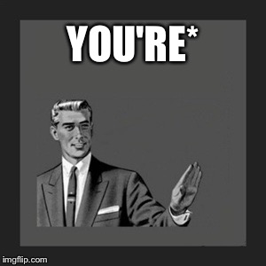 Kill Yourself Guy Meme | YOU'RE* | image tagged in memes,kill yourself guy | made w/ Imgflip meme maker