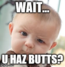 Skeptical Baby | WAIT... U HAZ BUTTS? | image tagged in memes,skeptical baby | made w/ Imgflip meme maker