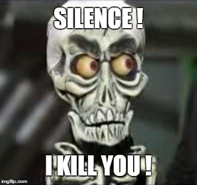 SILENCE ! I KILL YOU ! | image tagged in achmed the dead terrorist | made w/ Imgflip meme maker