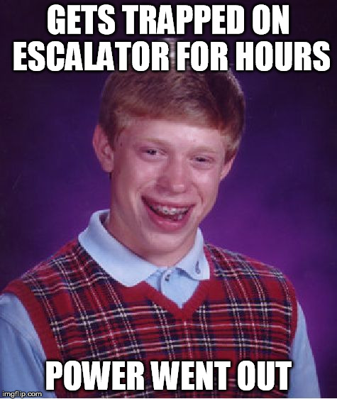 Trapped On Escalator | GETS TRAPPED ON ESCALATOR FOR HOURS POWER WENT OUT | image tagged in memes,bad luck brian | made w/ Imgflip meme maker