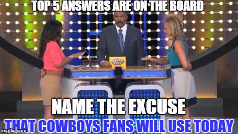 Family Feud | TOP 5 ANSWERS ARE ON THE BOARD THAT COWBOYS FANS WILL USE TODAY NAME THE EXCUSE | image tagged in family feud | made w/ Imgflip meme maker