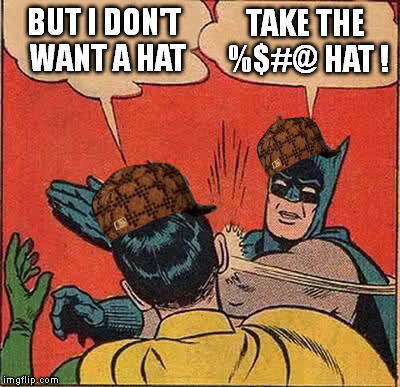 Batman Slapping Robin Meme | BUT I DON'T WANT A HAT TAKE THE %$#@ HAT ! | image tagged in memes,batman slapping robin,scumbag | made w/ Imgflip meme maker