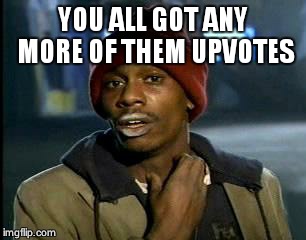 Y'all Got Any More Of That | YOU ALL GOT ANY MORE OF THEM UPVOTES | image tagged in memes,yall got any more of | made w/ Imgflip meme maker
