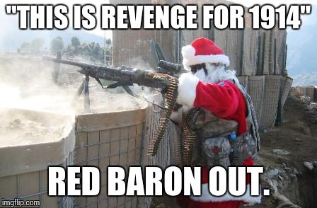Hohoho | "THIS IS REVENGE FOR 1914" RED BARON OUT. | image tagged in memes,hohoho | made w/ Imgflip meme maker