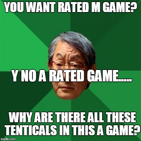 High Expectations Asian Father | YOU WANT RATED M GAME? Y NO A RATED GAME..... WHY ARE THERE ALL THESE TENTICALS IN THIS A GAME? | image tagged in memes,high expectations asian father | made w/ Imgflip meme maker